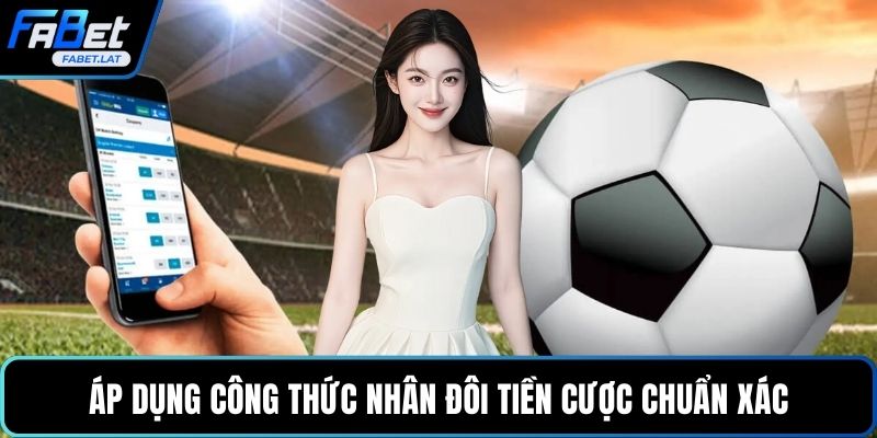 Áp dụng công thức nhân đôi tiền cược chuẩn xác