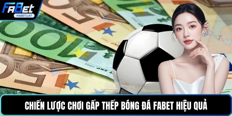 Chiến lược chơi gấp thếp bóng đá FABET hiệu quả