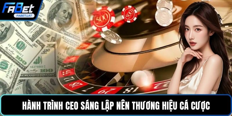 Hành trình CEO sáng lập nên thương hiệu cá cược