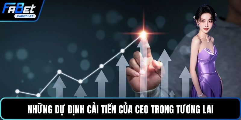 Những dự định cải tiến của CEO trong tương lai