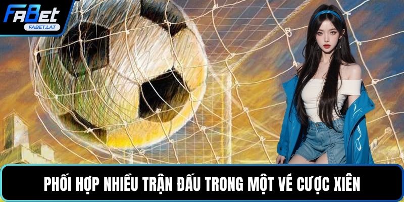 Phối hợp nhiều trận đấu trong một vé cược xiên