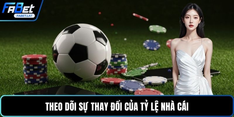 Theo dõi sự thay đổi của tỷ lệ nhà cái