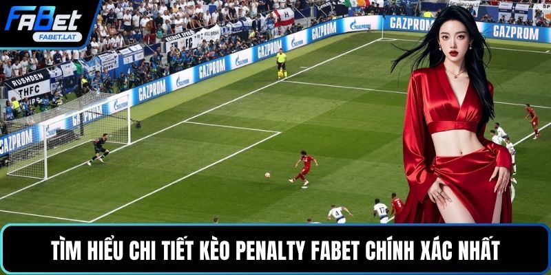Tìm hiểu chi tiết kèo penalty FABET chính xác nhất